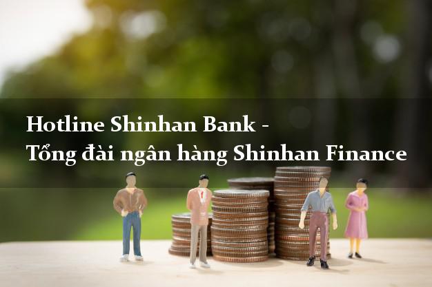 Hotline Shinhan Bank - Tổng đài ngân hàng Shinhan Finance
