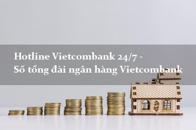 Hotline Vietcombank 24/7 - Số tổng đài ngân hàng Vietcombank