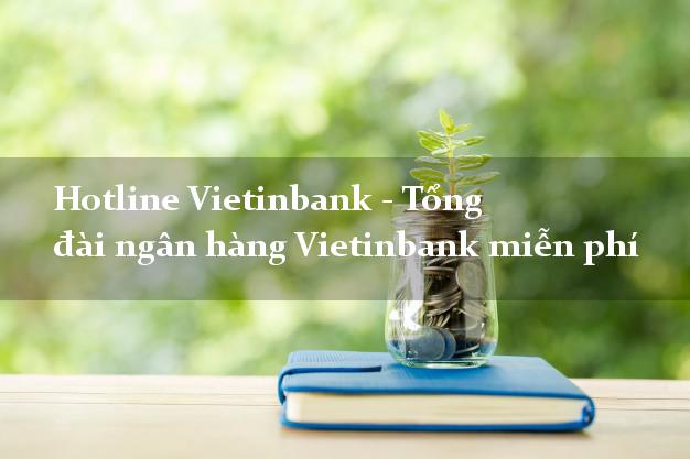 Hotline Vietinbank - Tổng đài ngân hàng Vietinbank miễn phí