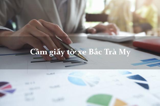 Cầm giấy tờ xe Bắc Trà My Cầm giấy tờ xe Bắc Trà My