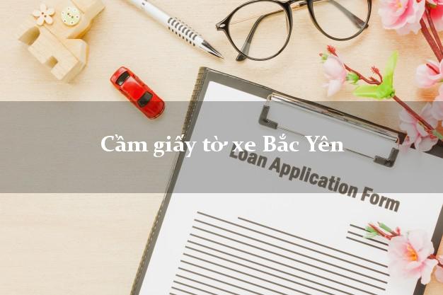 Cầm giấy tờ xe Bắc Yên Cầm giấy tờ xe Bắc Yên