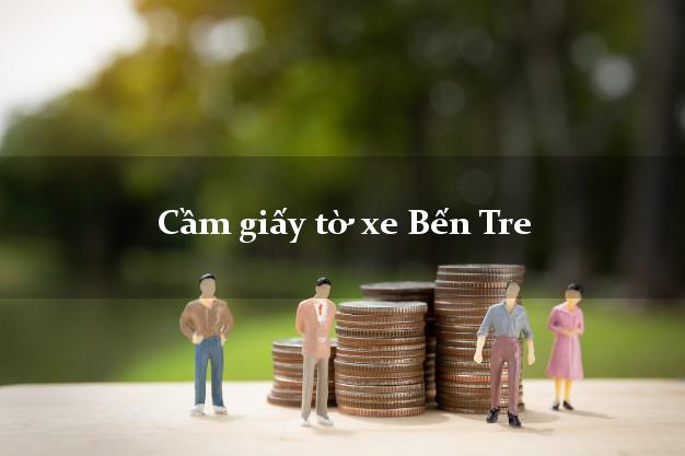 Cầm giấy tờ xe Bến Tre Cầm giấy tờ xe Bến Tre