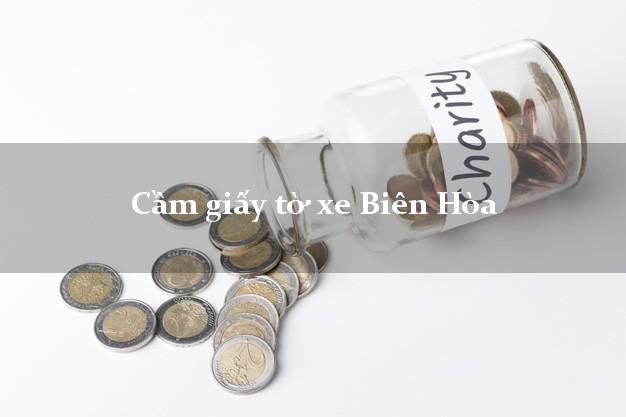 Cầm giấy tờ xe Biên Hòa Cầm giấy tờ xe Biên Hòa