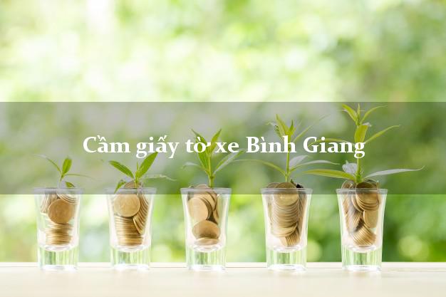 Cầm giấy tờ xe Bình Giang Cầm giấy tờ xe Bình Giang