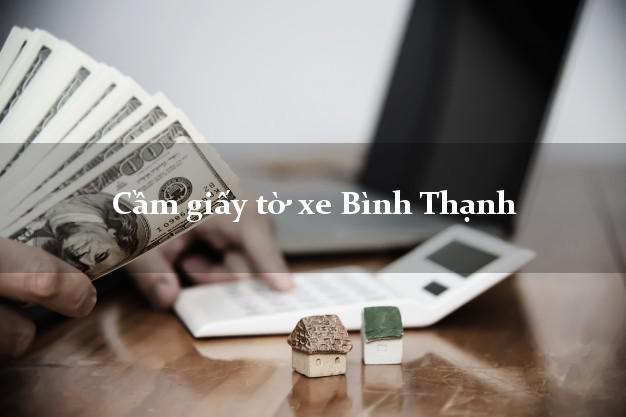 Cầm giấy tờ xe Bình Thạnh Cầm giấy tờ xe Bình Thạnh