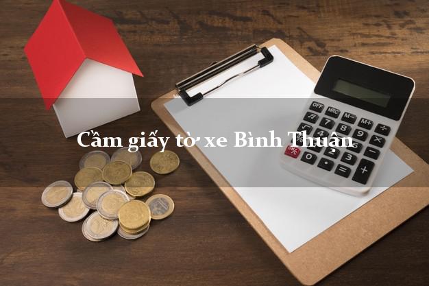 Cầm giấy tờ xe Bình Thuận Cầm giấy tờ xe Bình Thuận