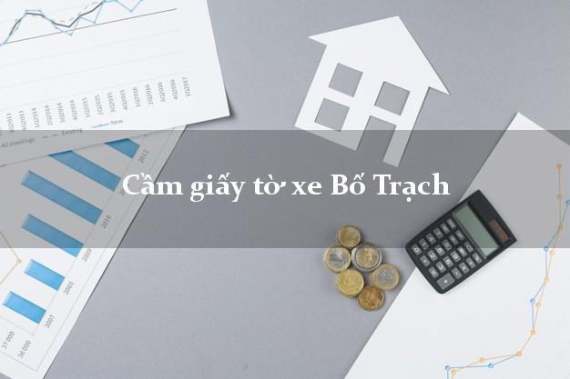 Cầm giấy tờ xe Bố Trạch Cầm giấy tờ xe Bố Trạch