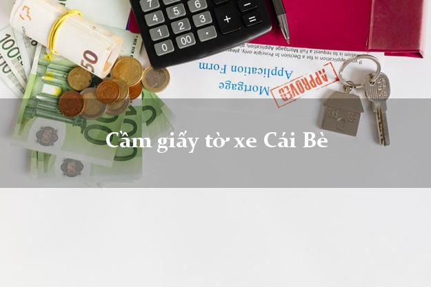 Cầm giấy tờ xe Cái Bè Cầm giấy tờ xe Cái Bè