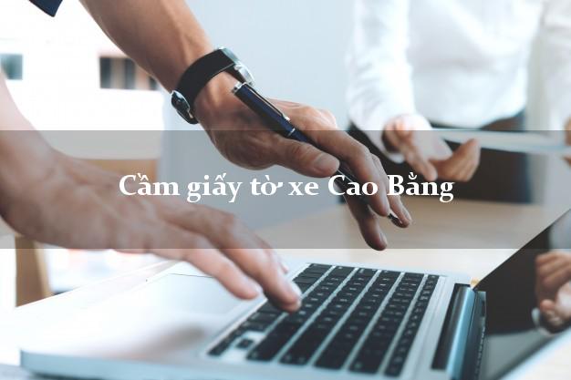 Cầm giấy tờ xe Cao Bằng Cầm giấy tờ xe Cao Bằng