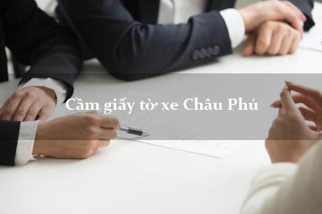 Cầm giấy tờ xe Châu Phú Cầm giấy tờ xe Châu Phú