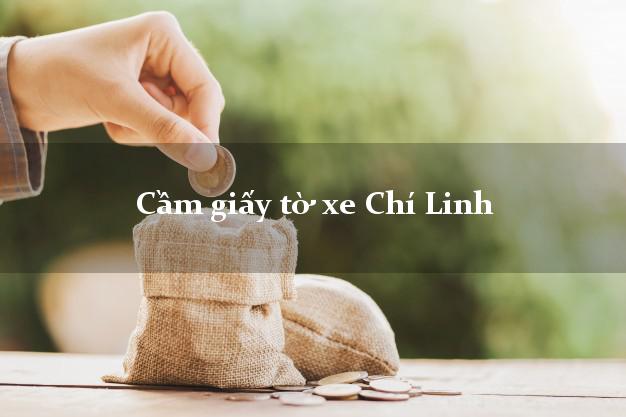 Cầm giấy tờ xe Chí Linh Cầm giấy tờ xe Chí Linh