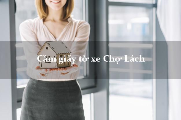 Cầm giấy tờ xe Chợ Lách Cầm giấy tờ xe Chợ Lách
