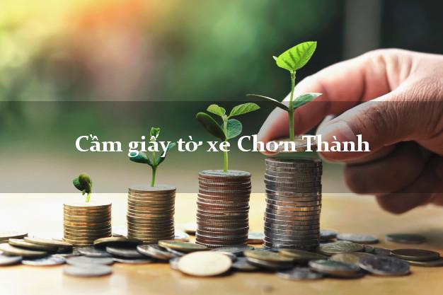 Cầm giấy tờ xe Chơn Thành Cầm giấy tờ xe Chơn Thành