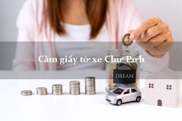 Cầm giấy tờ xe Chư Pưh Cầm giấy tờ xe Chư Pưh