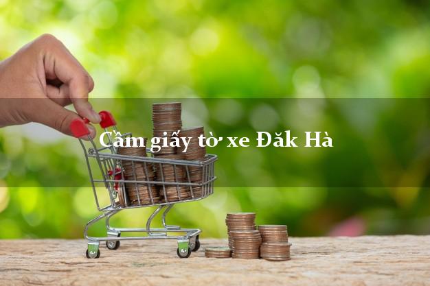 Cầm giấy tờ xe Đăk Hà Cầm giấy tờ xe Đăk Hà