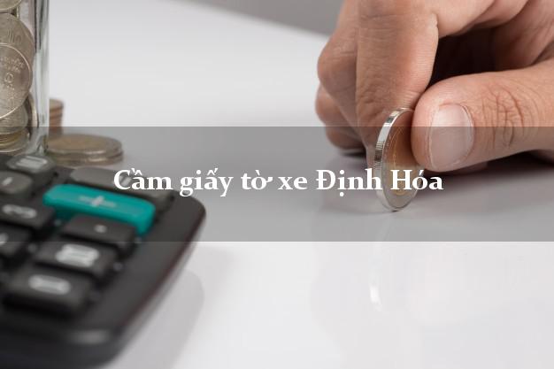 Cầm giấy tờ xe Định Hóa Cầm giấy tờ xe Định Hóa