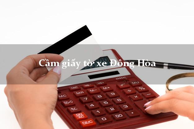 Cầm giấy tờ xe Đông Hòa Cầm giấy tờ xe Đông Hòa