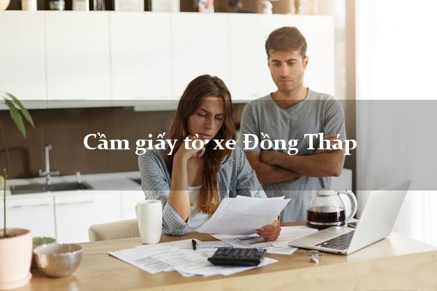 Cầm giấy tờ xe Đồng Tháp Cầm giấy tờ xe Đồng Tháp