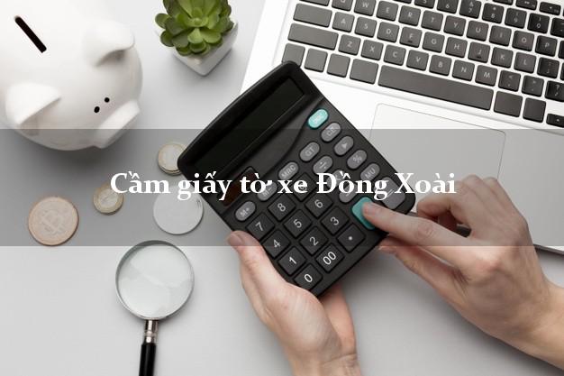 Cầm giấy tờ xe Đồng Xoài Cầm giấy tờ xe Đồng Xoài