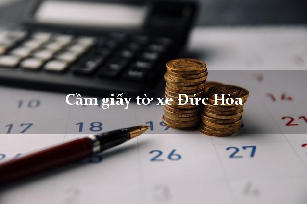 Cầm giấy tờ xe Đức Hòa Cầm giấy tờ xe Đức Hòa
