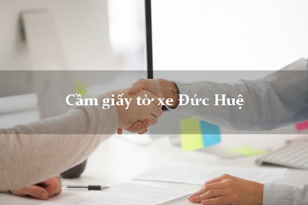 Cầm giấy tờ xe Đức Huệ Cầm giấy tờ xe Đức Huệ