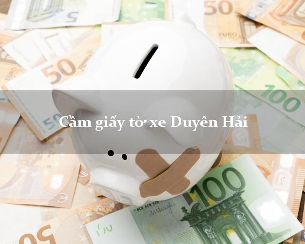 Cầm giấy tờ xe Duyên Hải Cầm giấy tờ xe Duyên Hải