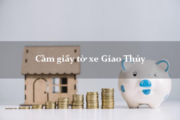 Cầm giấy tờ xe Giao Thủy Cầm giấy tờ xe Giao Thủy