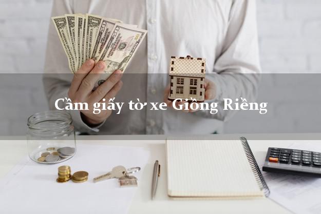 Cầm giấy tờ xe Giồng Riềng Cầm giấy tờ xe Giồng Riềng
