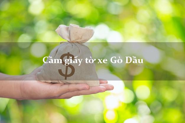 Cầm giấy tờ xe Gò Dầu Cầm giấy tờ xe Gò Dầu