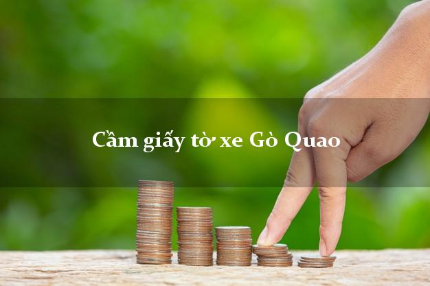 Cầm giấy tờ xe Gò Quao Cầm giấy tờ xe Gò Quao
