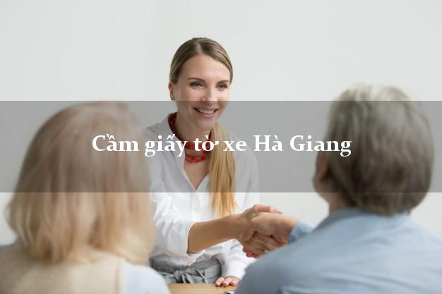Cầm giấy tờ xe Hà Giang Cầm giấy tờ xe Hà Giang