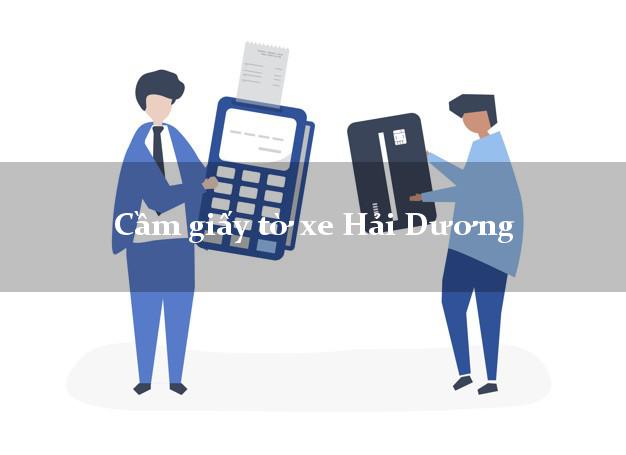Cầm giấy tờ xe Hải Dương Cầm giấy tờ xe Hải Dương
