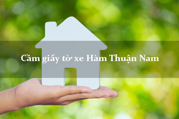 Cầm giấy tờ xe Hàm Thuận Nam Cầm giấy tờ xe Hàm Thuận Nam