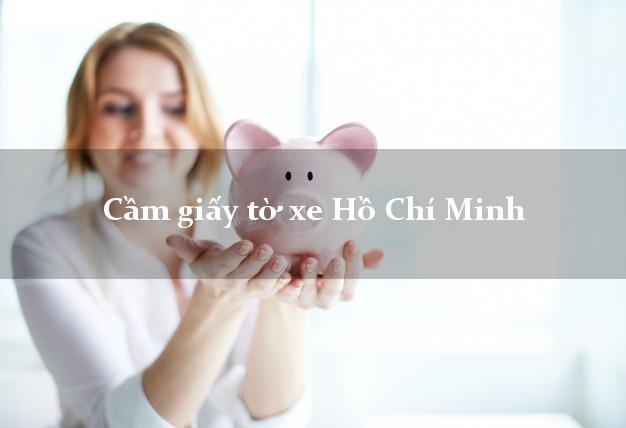 Cầm giấy tờ xe Hồ Chí Minh Cầm giấy tờ xe Hồ Chí Minh