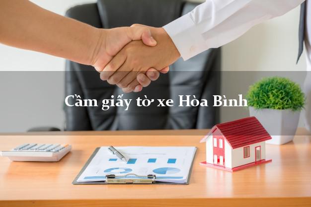 Cầm giấy tờ xe Hòa Bình Cầm giấy tờ xe Hòa Bình