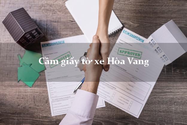 Cầm giấy tờ xe Hòa Vang Cầm giấy tờ xe Hòa Vang