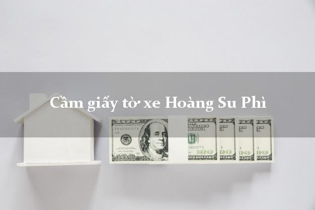 Cầm giấy tờ xe Hoàng Su Phì Cầm giấy tờ xe Hoàng Su Phì