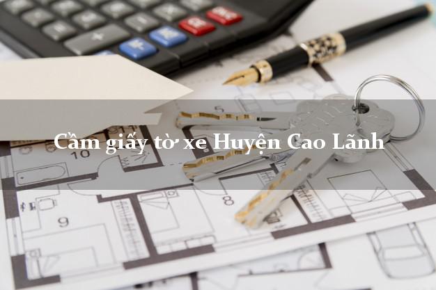 Cầm giấy tờ xe Huyện Cao Lãnh Cầm giấy tờ xe Huyện Cao Lãnh