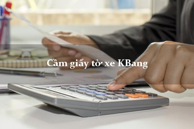 Cầm giấy tờ xe KBang Cầm giấy tờ xe KBang