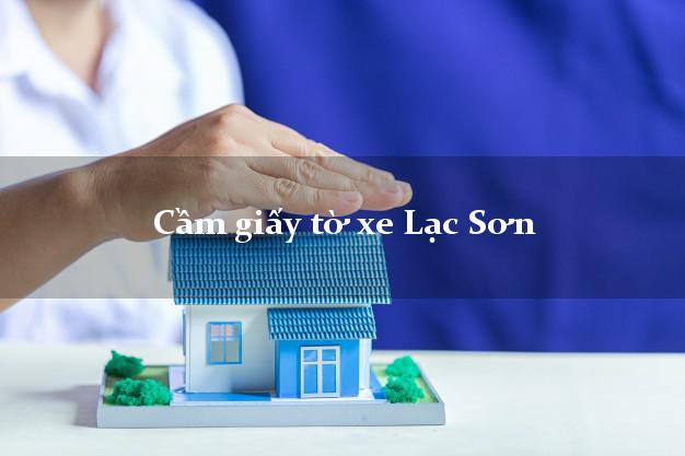 Cầm giấy tờ xe Lạc Sơn Cầm giấy tờ xe Lạc Sơn