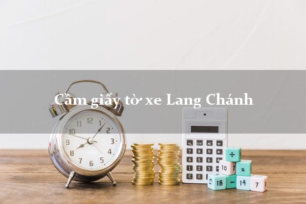 Cầm giấy tờ xe Lang Chánh Cầm giấy tờ xe Lang Chánh