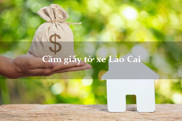 Cầm giấy tờ xe Lào Cai Cầm giấy tờ xe Lào Cai