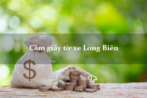 Cầm giấy tờ xe Long Biên Cầm giấy tờ xe Long Biên