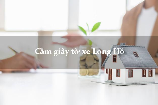 Cầm giấy tờ xe Long Hồ Cầm giấy tờ xe Long Hồ