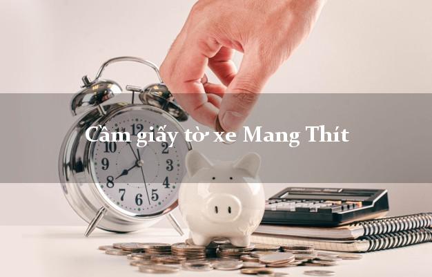 Cầm giấy tờ xe Mang Thít Cầm giấy tờ xe Mang Thít