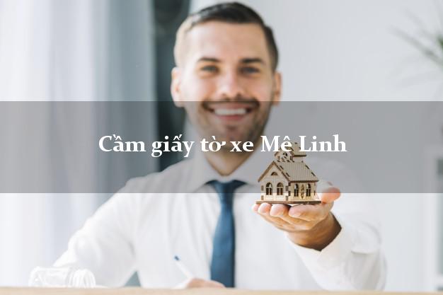 Cầm giấy tờ xe Mê Linh Cầm giấy tờ xe Mê Linh