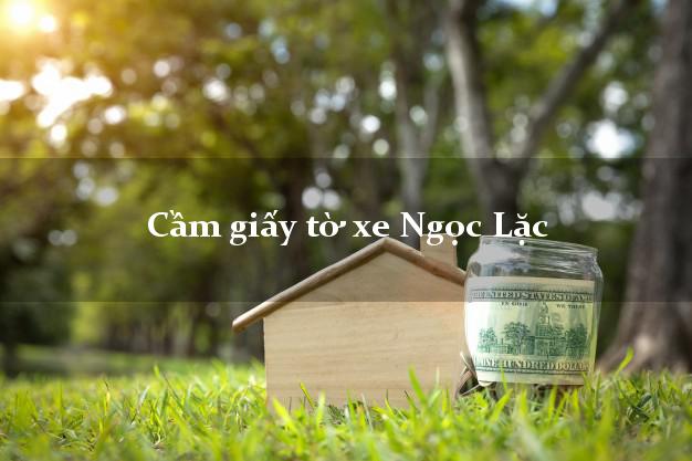 Cầm giấy tờ xe Ngọc Lặc Cầm giấy tờ xe Ngọc Lặc