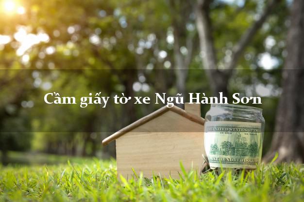 Cầm giấy tờ xe Ngũ Hành Sơn Cầm giấy tờ xe Ngũ Hành Sơn