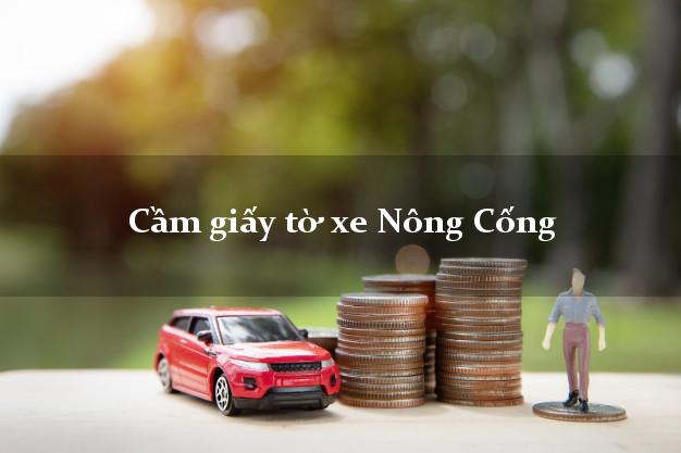 Cầm giấy tờ xe Nông Cống