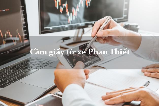 Cầm giấy tờ xe Phan Thiết Cầm giấy tờ xe Phan Thiết